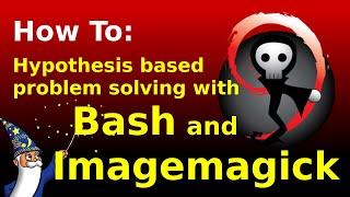 Hypothesis based problem solving with bash and Imagemagick