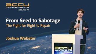 The Fight for Right to Repair: From Seed to Sabotage - Joshua Webster - ACCU 2024