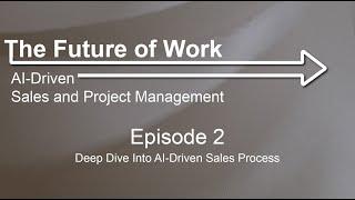 The Future of Work: AI-Driven Sales and Project Management - Deep Dive Into AI-Driven Sales Process