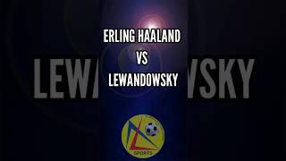 ERLING HAALAND VS ROBERT LEWANDOWSKI