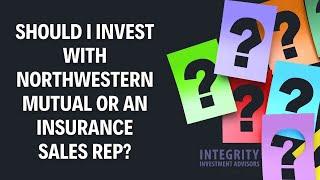 Should I invest with Northwestern Mutual or an insurance sales Rep?