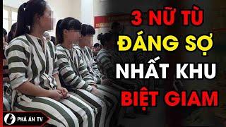 3 Nữ Tử Tù Và Những Đòi Hỏi Oái Oăm Nhất Khu Biệt Giam | Phá Án TV