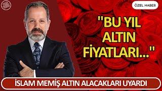 İSLAM MEMİŞ ALTIN ALACAKLARI UYARDI | "BU YIL ALTIN FİYATLARI..."