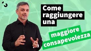 Come raggiungere una maggiore consapevolezza | Filippo Ongaro