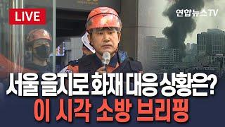 [생중계] 서울 중구 을지로 건물에서 큰 불…대응 상황은? 이 시각 소방 브리핑 / 연합뉴스TV(YonhapnewsTV)