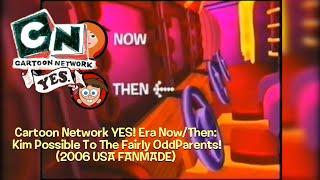 Cartoon Network YES! Era Now/Then: Kim Possible To The Fairly OddParents! (2006 USA FANMADE)