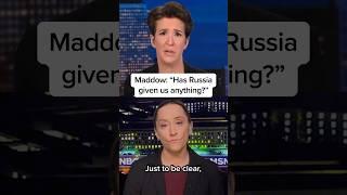 Maddow: 'Has Russia given us anything?'