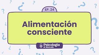 Alimentación consciente y hambre emocional: conecta con tu cuerpo | Psicología al Desnudo - T1 E24