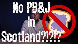 Scotland doesn't have PB&J Sandwiches?!?!?!