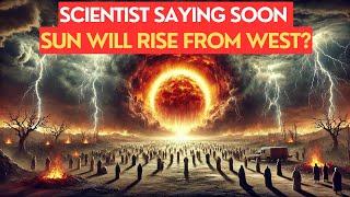 THIS WILL HAPPEN VERY SOON! SCIENTIST SAID SUN WILL RISE FROM THE WEST?