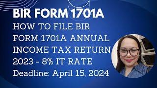 HOW TO FILE BIR FORM 1701A ANNUAL INCOME TAX RETURN 2023 - 8% IT RATE