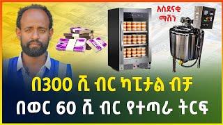 በ300 ሺ ብር ካፒታል ብቻ ከቤት ሳይወጡ የሚሰሩት አዋጭ የሆነ ስራ !  | Small business idea | Milk processing machine price