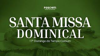 17º DOMINGO DO TEMPO COMUM | SANTA MISSA 