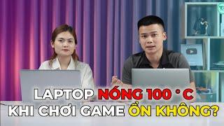 Hỏi đáp - LAPTOP NÓNG 100 ° C KHI CHƠI GAME CÓ ỔN KHÔNG? Laptop tự động ngắt sạc khi 80% PIN!