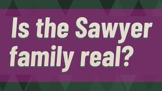 Is the Sawyer family real?