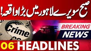 Big Incident in Lahore Early Morning! | 6 AM Headlines Lahore News HD