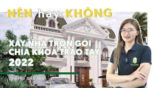 Xây Nhà Trọn Gói CHÌA KHÓA TRAO TAY 2022 GIÁ Thế Nào?? NÊN hay KHÔNG NÊN lựa chọn dịch vụ này?