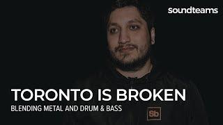 TORONTO IS BROKEN: Blending Metal and Drum & Bass | Music Production Masterclass