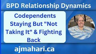 BPD Relationship Dynamics Codependents Staying But "Not Taking It" & Fighting Back