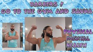 Barbers put your health first! go to the gym and Sauna ! let's talk about it!