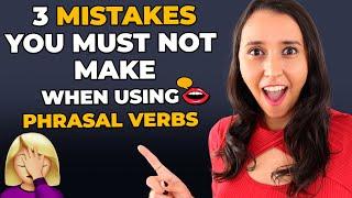 3 Mistakes You Must NOT Make When Using Phrasal Verbs