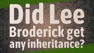 Did Lee Broderick get any inheritance?