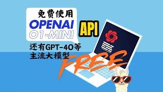 免费使用chatGPT 4o API等主流大模型的api 不要激动用就对了，获取简单免费大模型API全攻略手把手教你用ChatGPT-4O和Open O1-Mini等主流LLM API