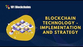 Blockchain Technology - Implementation and Strategy - 101 Blockchains