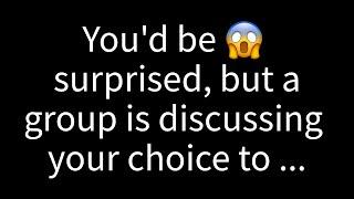  You might find it surprising, but there's a group talking about your decision to...