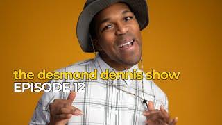 The Desmond Dennis Show (Episode 12)
