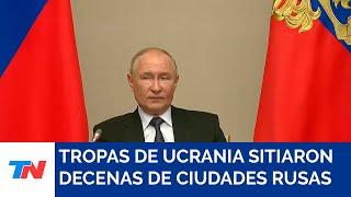 El ejército ucraniano tomó decenas de ciudades rusas y Putin prometió "expulsarlos"