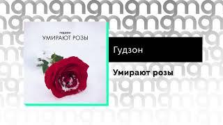 ГУДЗОН - Умирают розы (Официальный релиз)