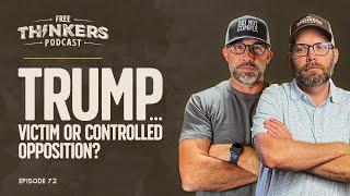 Trump… Victim or Controlled Opposition? | Free Thinkers Podcast | Ep 72