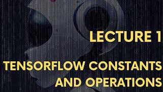 Lecture 1: Tensorflow Constants and Variables Part 1
