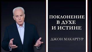 Джон МакАртур | Поклонение в духе и истине