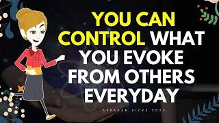 Abraham Hicks 2022 - You Can Control What You Evoke From Others Everyday