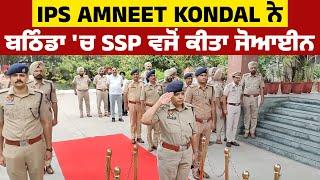 IPS Amneet Kondal ਨੇ ਬਠਿੰਡਾ 'ਚ SSP ਵਜੋਂ ਕੀਤਾ ਜੋਆਈਨ