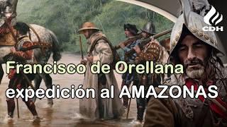 Francisco de Orellana, la odisea del primer explorador del Amazonas