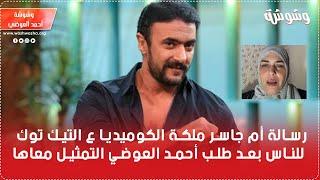 رسالة أم جاسر ملكة الكوميديا ع التيك توك للناس بعد طلب أحمد العوضي التمثيل معاها