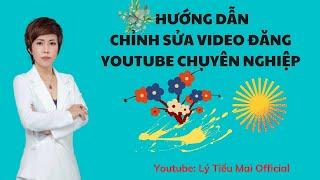 Hướng Dẫn Chỉnh Sửa Video Chuyên Nghiệp Đăng Youtube I Hướng Dẫn Edit Video Từ A - Z