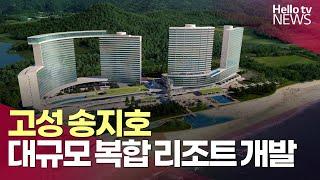 고성 송지호, 대규모 복합 리조트 개발 ㅣ #헬로tv뉴스