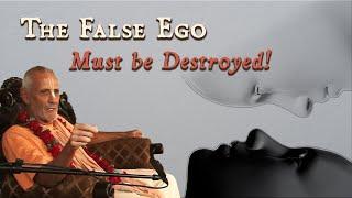 The False Ego Must Be Destroyed! - Swami B.G. Narasingha Maharaja