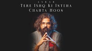 Tere Ishq Ki Inteha Chahta Hoon  | Asrar