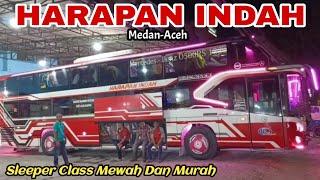 BUS ACEH MEMANG TIADA DUANYA - Review Bus HARAPAN INDAH Sleeper Class Mewah Dan Elegan.