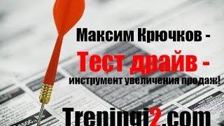 Максим Крючков - Тест драйв - инструмент увеличения продаж!