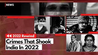 Crimes That Shook India In 2022 | 5 Biggest Crime Cases of 2022