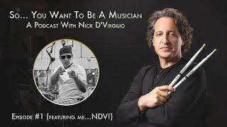 "So...You Want To Be A Musician?" Podcast with Nick D'Virgilio’s - Ep. # 1: NDV