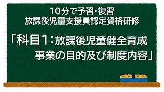 「科目1：放課後児童健全育成事業の目的及び制度内容」（放課後児童支援員認定資格研修）予習・復習【学童保育】