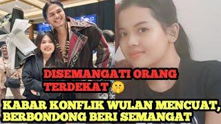 KONFLIK WULAN MENCUAT ‼️ Berbondong Orang Terdekat Semangati