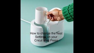 How to change the heat setting on the Cricut Mug Press....